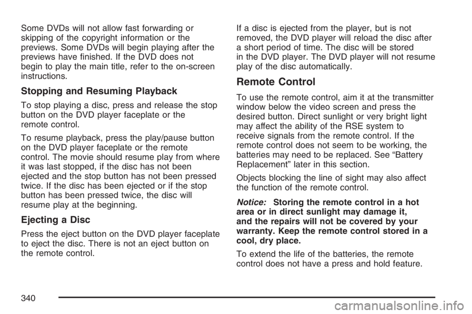 GMC SIERRA CLASSIC 2007  Owners Manual Some DVDs will not allow fast forwarding or
skipping of the copyright information or the
previews. Some DVDs will begin playing after the
previews have �nished. If the DVD does not
begin to play the m