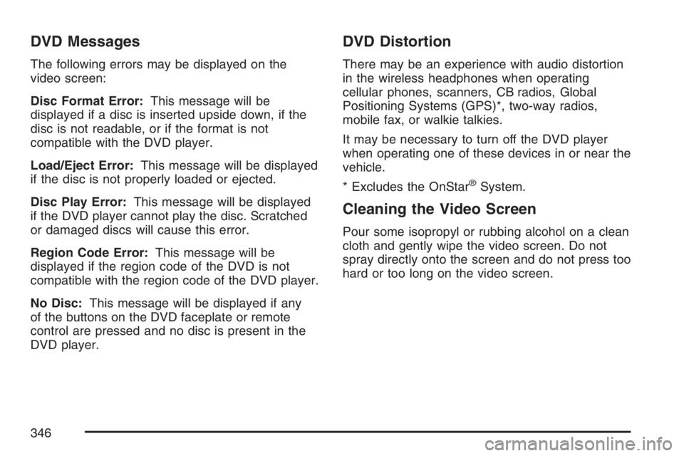 GMC SIERRA CLASSIC 2007 Owners Manual DVD Messages
The following errors may be displayed on the
video screen:
Disc Format Error:This message will be
displayed if a disc is inserted upside down, if the
disc is not readable, or if the forma GMC SIERRA CLASSIC 2007 Owners Manual DVD Messages
The following errors may be displayed on the
video screen:
Disc Format Error:This message will be
displayed if a disc is inserted upside down, if the
disc is not readable, or if the forma