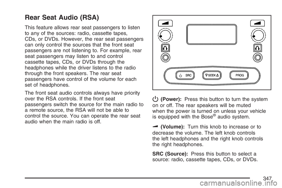 GMC SIERRA CLASSIC 2007 Owners Manual Rear Seat Audio (RSA)
This feature allows rear seat passengers to listen
to any of the sources: radio, cassette tapes,
CDs, or DVDs. However, the rear seat passengers
can only control the sources that GMC SIERRA CLASSIC 2007 Owners Manual Rear Seat Audio (RSA)
This feature allows rear seat passengers to listen
to any of the sources: radio, cassette tapes,
CDs, or DVDs. However, the rear seat passengers
can only control the sources that