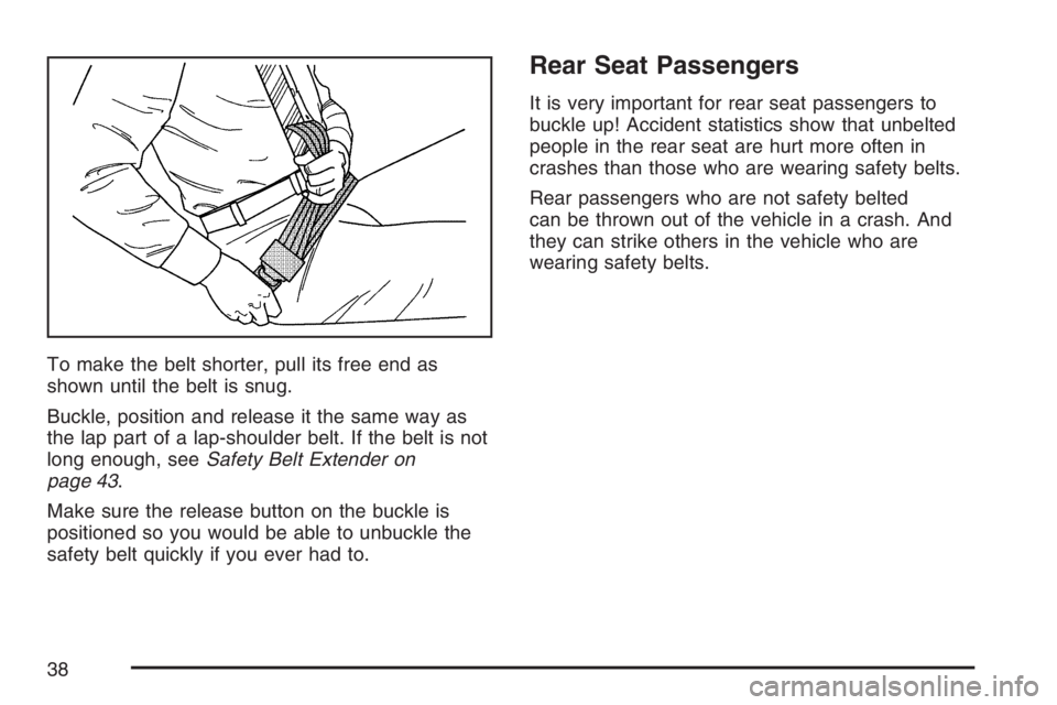 GMC SIERRA CLASSIC 2007  Owners Manual To make the belt shorter, pull its free end as
shown until the belt is snug.
Buckle, position and release it the same way as
the lap part of a lap-shoulder belt. If the belt is not
long enough, seeSaf