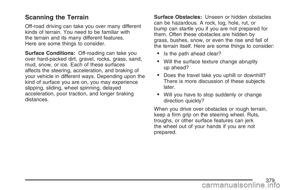 GMC SIERRA CLASSIC 2007 Owners Manual Scanning the Terrain
Off-road driving can take you over many different
kinds of terrain. You need to be familiar with
the terrain and its many different features.
Here are some things to consider.
Sur GMC SIERRA CLASSIC 2007 Owners Manual Scanning the Terrain
Off-road driving can take you over many different
kinds of terrain. You need to be familiar with
the terrain and its many different features.
Here are some things to consider.
Sur