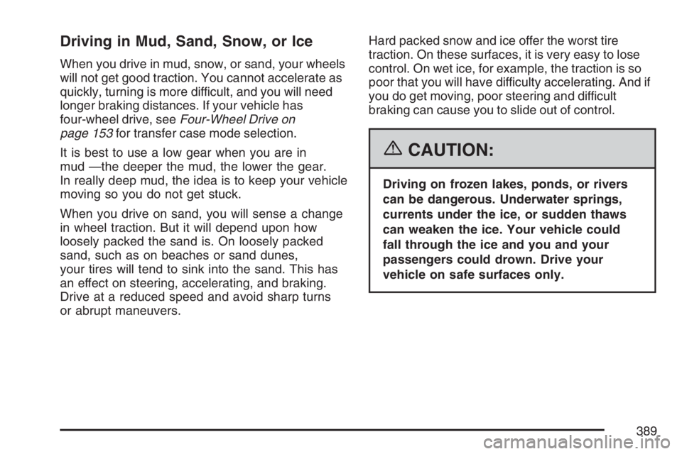 GMC SIERRA CLASSIC 2007 Owners Manual Driving in Mud, Sand, Snow, or Ice
When you drive in mud, snow, or sand, your wheels
will not get good traction. You cannot accelerate as
quickly, turning is more difficult, and you will need
longer b GMC SIERRA CLASSIC 2007 Owners Manual Driving in Mud, Sand, Snow, or Ice
When you drive in mud, snow, or sand, your wheels
will not get good traction. You cannot accelerate as
quickly, turning is more difficult, and you will need
longer b
