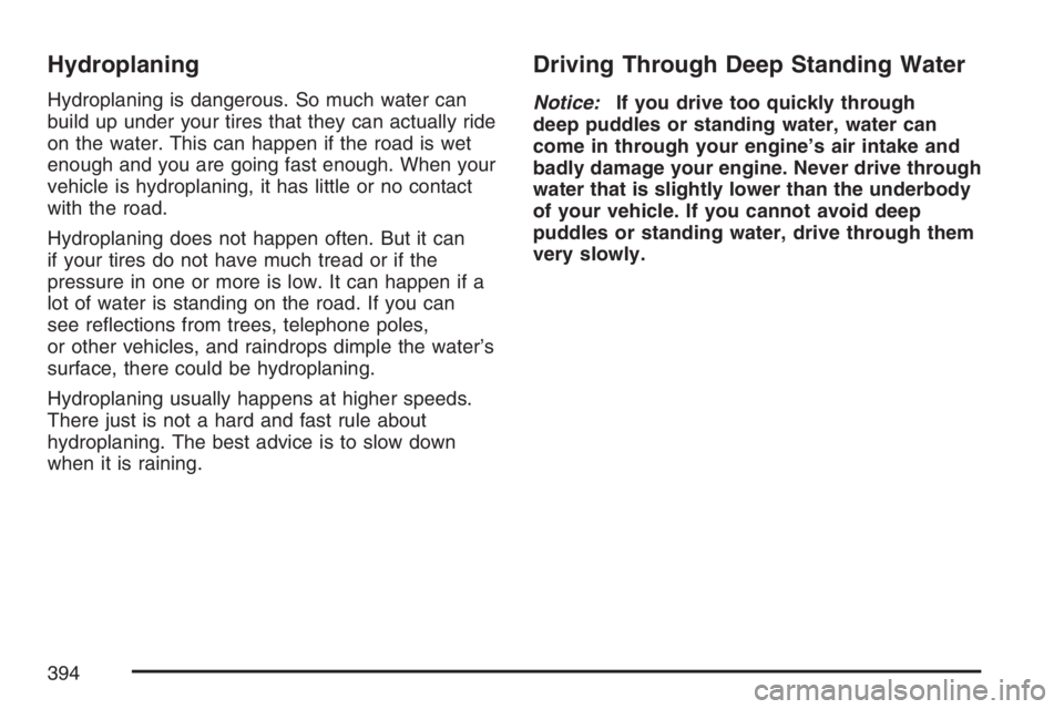 GMC SIERRA CLASSIC 2007  Owners Manual Hydroplaning
Hydroplaning is dangerous. So much water can
build up under your tires that they can actually ride
on the water. This can happen if the road is wet
enough and you are going fast enough. W