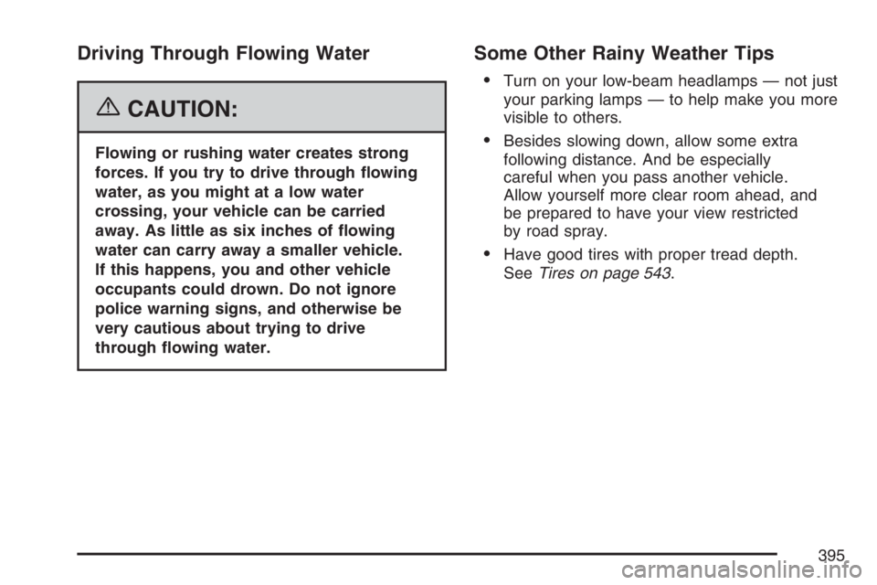 GMC SIERRA CLASSIC 2007  Owners Manual Driving Through Flowing Water
{CAUTION:
Flowing or rushing water creates strong
forces. If you try to drive through �owing
water, as you might at a low water
crossing, your vehicle can be carried
away