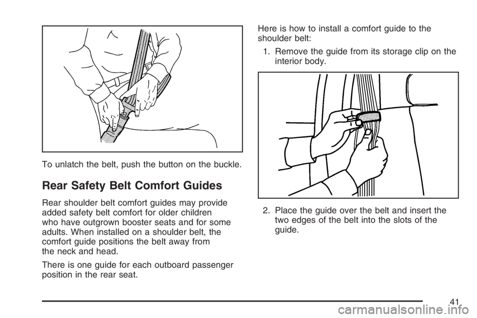 GMC SIERRA CLASSIC 2007  Owners Manual To unlatch the belt, push the button on the buckle.
Rear Safety Belt Comfort Guides
Rear shoulder belt comfort guides may provide
added safety belt comfort for older children
who have outgrown booster