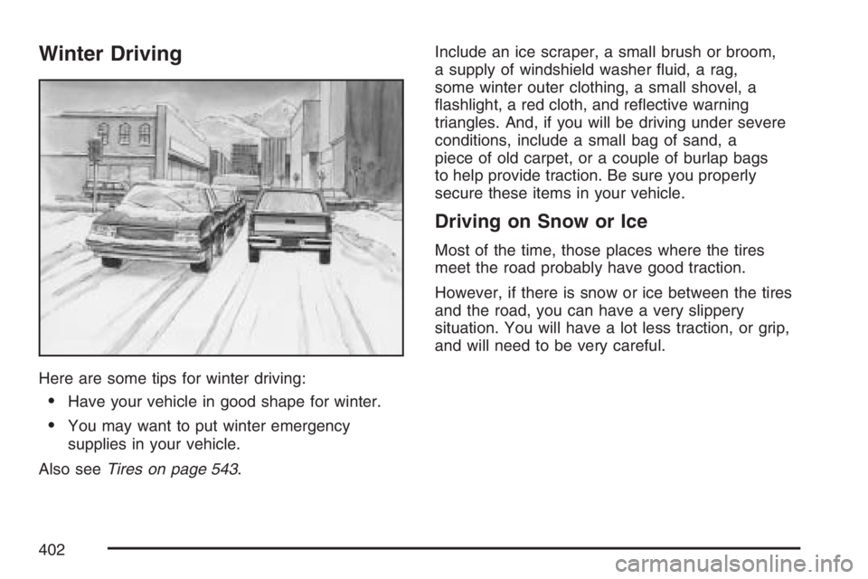 GMC SIERRA CLASSIC 2007  Owners Manual Winter Driving
Here are some tips for winter driving:
Have your vehicle in good shape for winter.
You may want to put winter emergency
supplies in your vehicle.
Also seeTires on page 543.Include an 