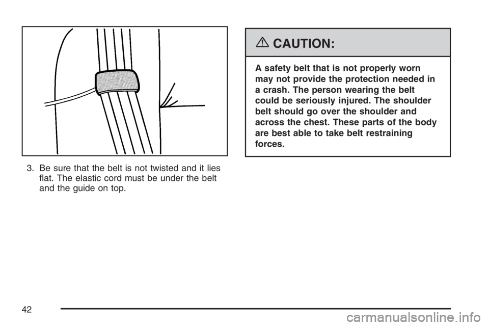 GMC SIERRA CLASSIC 2007  Owners Manual 3. Be sure that the belt is not twisted and it lies
�at. The elastic cord must be under the belt
and the guide on top.
{CAUTION:
A safety belt that is not properly worn
may not provide the protection 