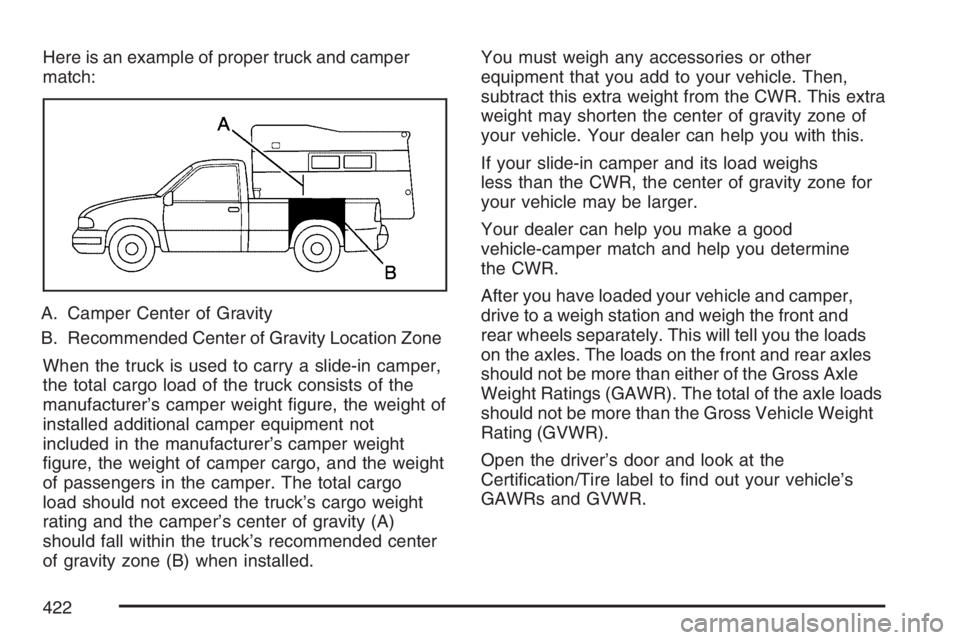 GMC SIERRA CLASSIC 2007  Owners Manual Here is an example of proper truck and camper
match:
A. Camper Center of Gravity
B. Recommended Center of Gravity Location Zone
When the truck is used to carry a slide-in camper,
the total cargo load 