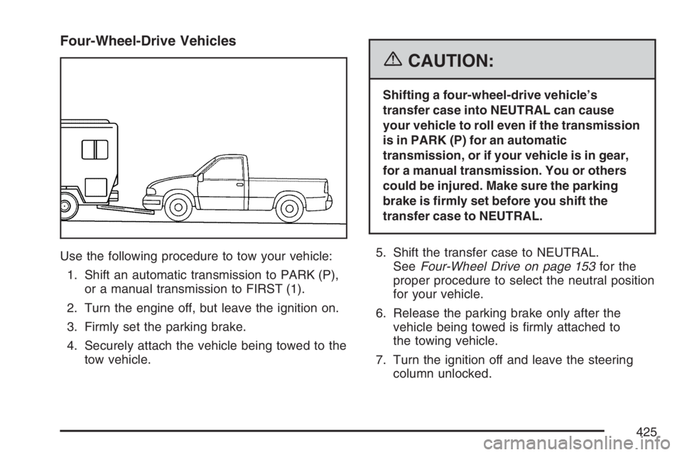 GMC SIERRA CLASSIC 2007  Owners Manual Four-Wheel-Drive Vehicles
Use the following procedure to tow your vehicle:
1. Shift an automatic transmission to PARK (P),
or a manual transmission to FIRST (1).
2. Turn the engine off, but leave the 