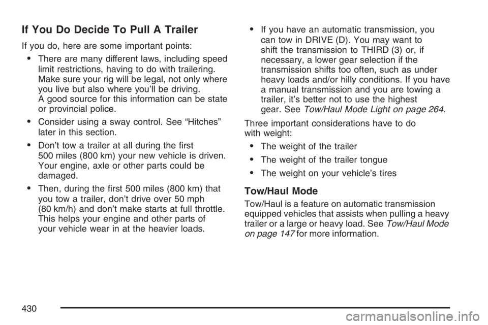 GMC SIERRA CLASSIC 2007 Owners Manual If You Do Decide To Pull A Trailer
If you do, here are some important points:
There are many different laws, including speed
limit restrictions, having to do with trailering.
Make sure your rig will GMC SIERRA CLASSIC 2007 Owners Manual If You Do Decide To Pull A Trailer
If you do, here are some important points:
There are many different laws, including speed
limit restrictions, having to do with trailering.
Make sure your rig will