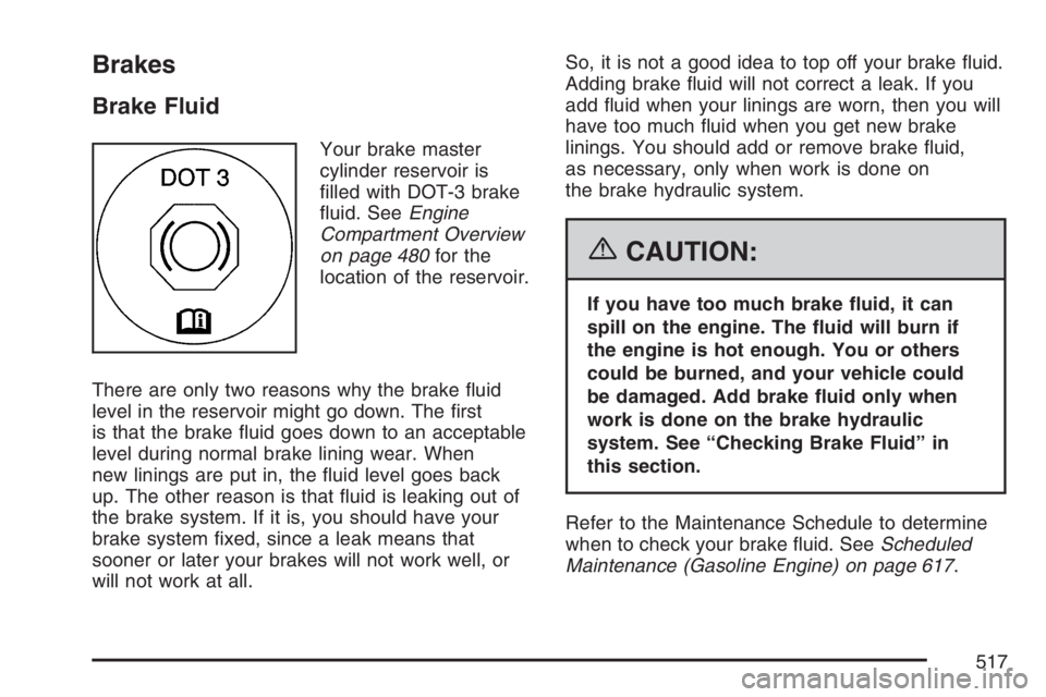 GMC SIERRA CLASSIC 2007  Owners Manual Brakes
Brake Fluid
Your brake master
cylinder reservoir is
�lled with DOT-3 brake
�uid. SeeEngine
Compartment Overview
on page 480for the
location of the reservoir.
There are only two reasons why the 