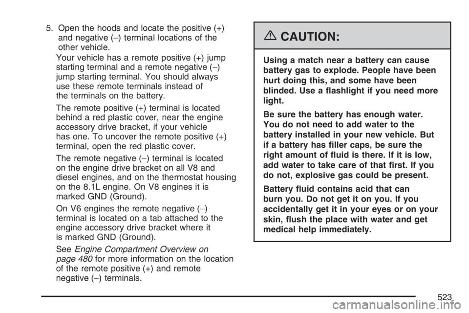GMC SIERRA CLASSIC 2007 Owners Manual 5. Open the hoods and locate the positive (+)
and negative (−) terminal locations of the
other vehicle.
Your vehicle has a remote positive (+) jump
starting terminal and a remote negative (−)
jump GMC SIERRA CLASSIC 2007 Owners Manual 5. Open the hoods and locate the positive (+)
and negative (−) terminal locations of the
other vehicle.
Your vehicle has a remote positive (+) jump
starting terminal and a remote negative (−)
jump