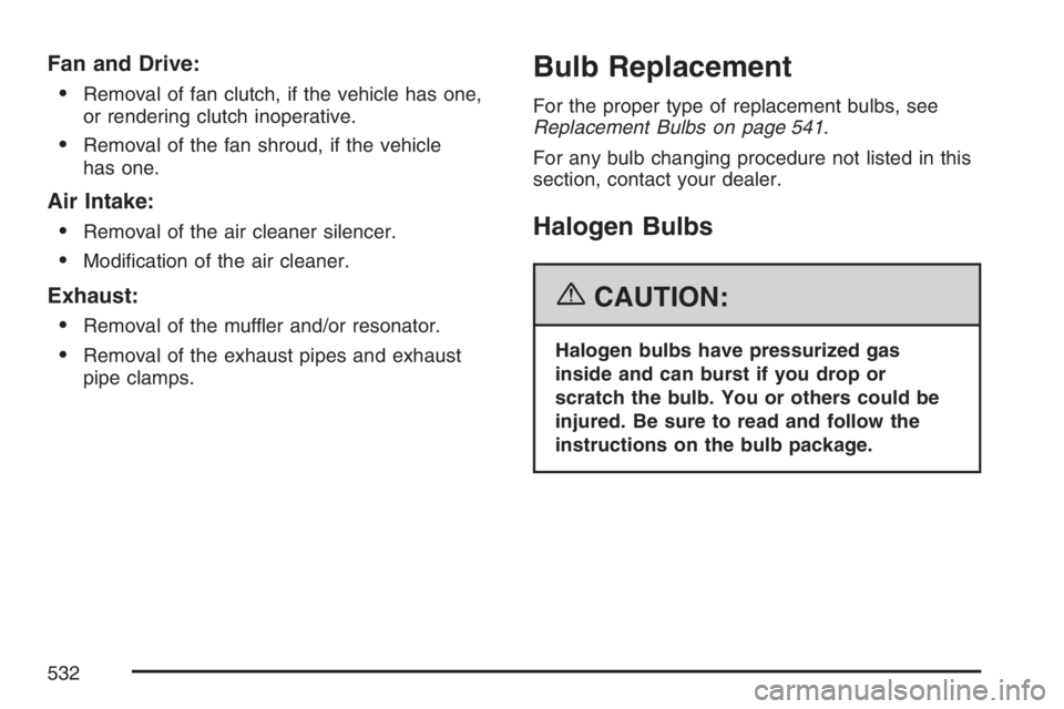GMC SIERRA CLASSIC 2007  Owners Manual Fan and Drive:

Removal of fan clutch, if the vehicle has one,
or rendering clutch inoperative.
Removal of the fan shroud, if the vehicle
has one.
Air Intake:

Removal of the air cleaner silencer.
