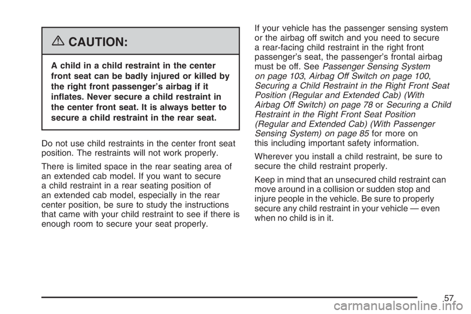GMC SIERRA CLASSIC 2007  Owners Manual {CAUTION:
A child in a child restraint in the center
front seat can be badly injured or killed by
the right front passenger’s airbag if it
in�ates. Never secure a child restraint in
the center front