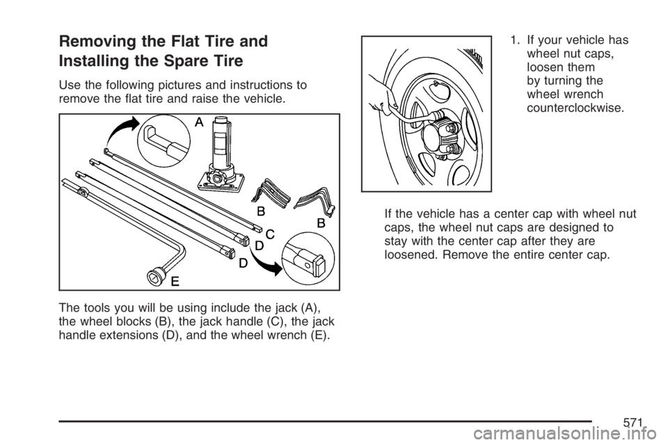 GMC SIERRA CLASSIC 2007  Owners Manual Removing the Flat Tire and
Installing the Spare Tire
Use the following pictures and instructions to
remove the �at tire and raise the vehicle.
The tools you will be using include the jack (A),
the whe