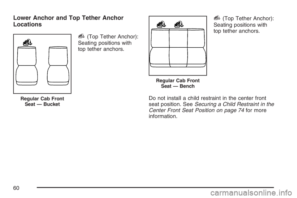 GMC SIERRA CLASSIC 2007  Owners Manual Lower Anchor and Top Tether Anchor
Locations
i(Top Tether Anchor):
Seating positions with
top tether anchors.
i(Top Tether Anchor):
Seating positions with
top tether anchors.
Do not install a child re