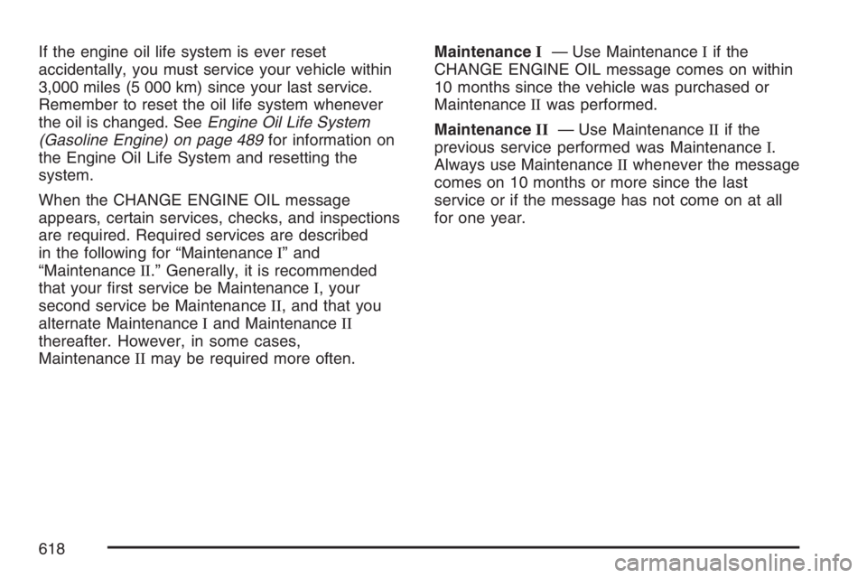 GMC SIERRA CLASSIC 2007  Owners Manual If the engine oil life system is ever reset
accidentally, you must service your vehicle within
3,000 miles (5 000 km) since your last service.
Remember to reset the oil life system whenever
the oil is