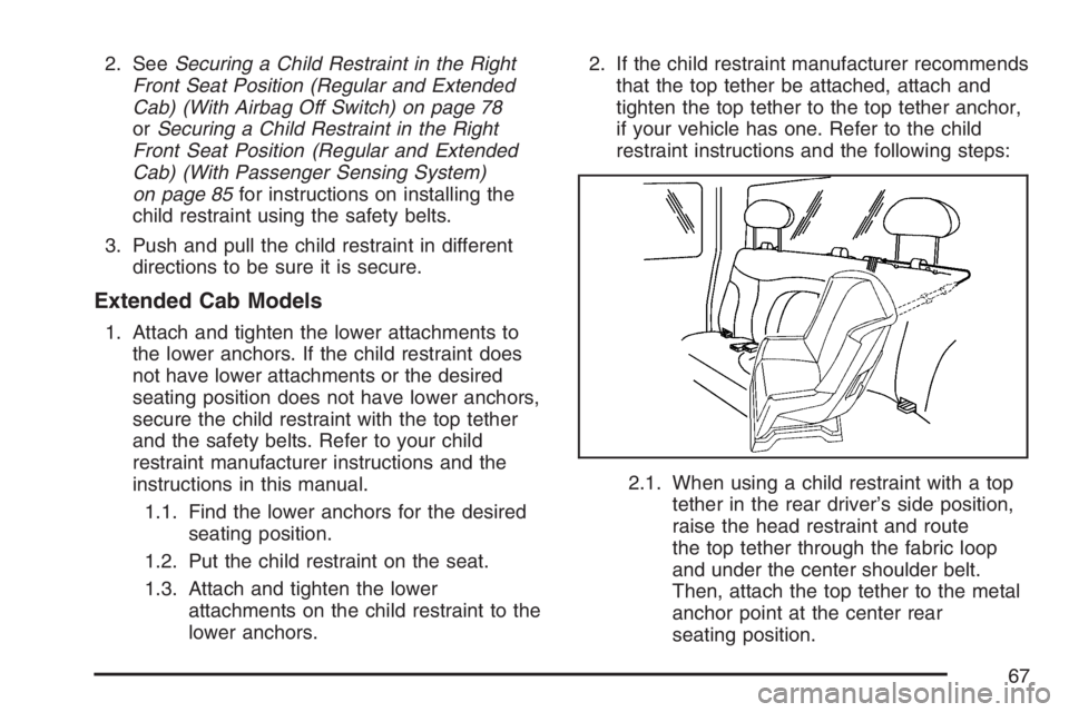 GMC SIERRA CLASSIC 2007 Owners Manual 2. SeeSecuring a Child Restraint in the Right
Front Seat Position (Regular and Extended
Cab) (With Airbag Off Switch) on page 78
orSecuring a Child Restraint in the Right
Front Seat Position (Regular GMC SIERRA CLASSIC 2007 Owners Manual 2. SeeSecuring a Child Restraint in the Right
Front Seat Position (Regular and Extended
Cab) (With Airbag Off Switch) on page 78
orSecuring a Child Restraint in the Right
Front Seat Position (Regular