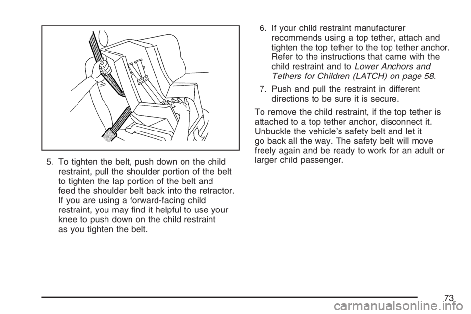 GMC SIERRA CLASSIC 2007  Owners Manual 5. To tighten the belt, push down on the child
restraint, pull the shoulder portion of the belt
to tighten the lap portion of the belt and
feed the shoulder belt back into the retractor.
If you are us