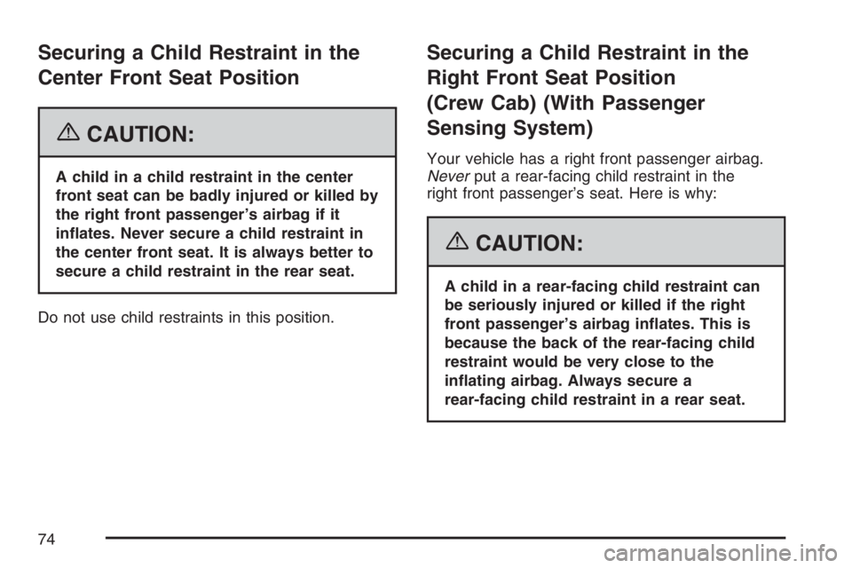 GMC SIERRA CLASSIC 2007  Owners Manual Securing a Child Restraint in the
Center Front Seat Position
{CAUTION:
A child in a child restraint in the center
front seat can be badly injured or killed by
the right front passenger’s airbag if i