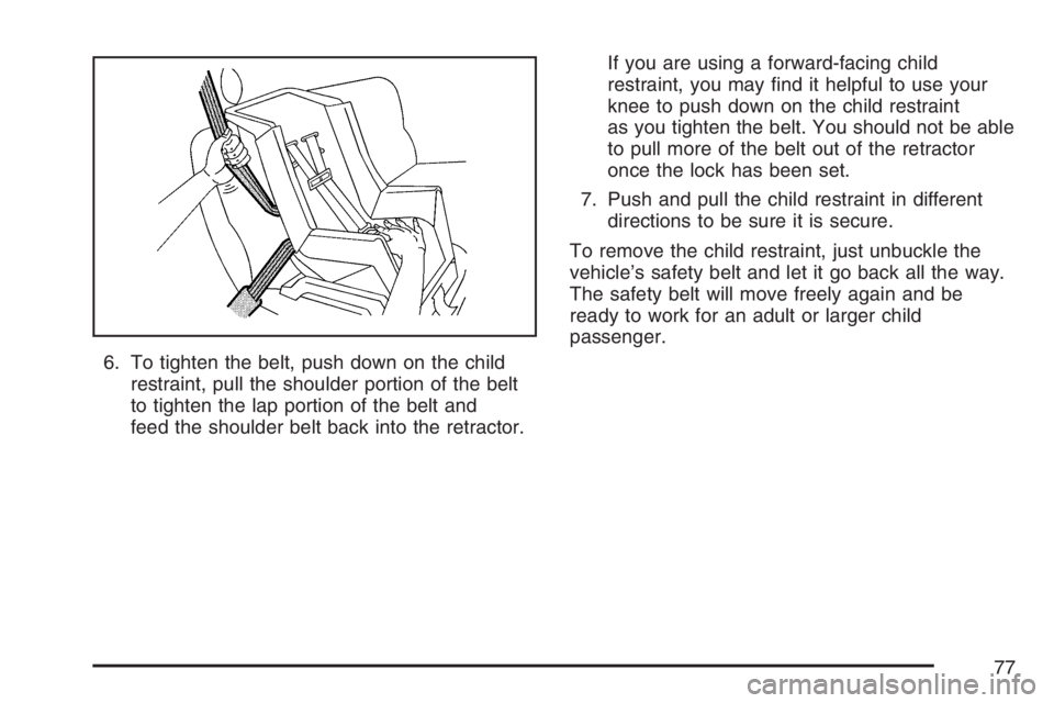 GMC SIERRA CLASSIC 2007  Owners Manual 6. To tighten the belt, push down on the child
restraint, pull the shoulder portion of the belt
to tighten the lap portion of the belt and
feed the shoulder belt back into the retractor.If you are usi