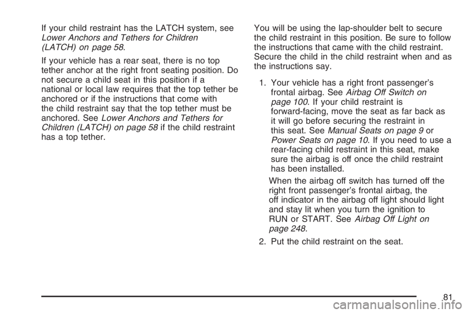GMC SIERRA CLASSIC 2007 Owners Manual If your child restraint has the LATCH system, see
Lower Anchors and Tethers for Children
(LATCH) on page 58.
If your vehicle has a rear seat, there is no top
tether anchor at the right front seating p GMC SIERRA CLASSIC 2007 Owners Manual If your child restraint has the LATCH system, see
Lower Anchors and Tethers for Children
(LATCH) on page 58.
If your vehicle has a rear seat, there is no top
tether anchor at the right front seating p