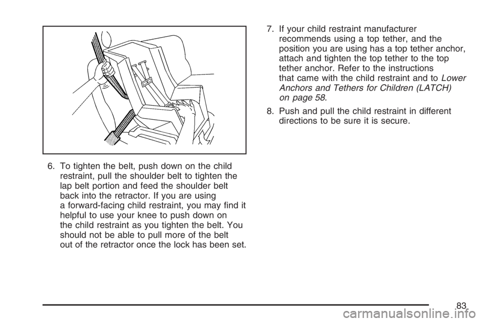 GMC SIERRA CLASSIC 2007  Owners Manual 6. To tighten the belt, push down on the child
restraint, pull the shoulder belt to tighten the
lap belt portion and feed the shoulder belt
back into the retractor. If you are using
a forward-facing c