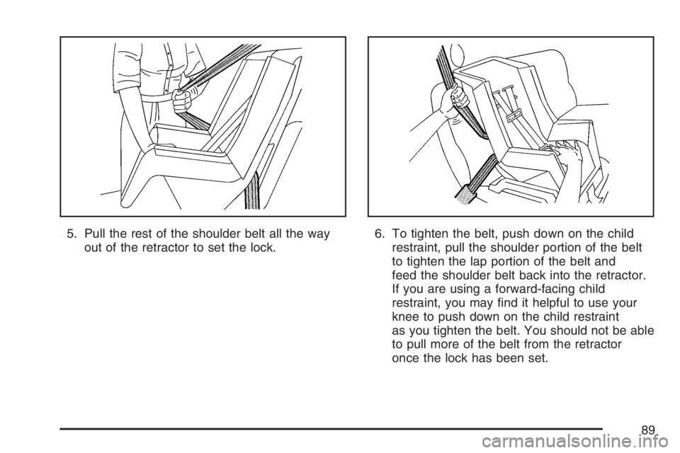 GMC SIERRA CLASSIC 2007  Owners Manual 5. Pull the rest of the shoulder belt all the way
out of the retractor to set the lock.6. To tighten the belt, push down on the child
restraint, pull the shoulder portion of the belt
to tighten the la