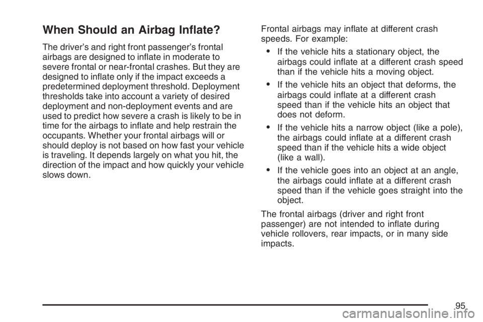 GMC SIERRA CLASSIC 2007  Owners Manual When Should an Airbag In�ate?
The driver’s and right front passenger’s frontal
airbags are designed to in�ate in moderate to
severe frontal or near-frontal crashes. But they are
designed to in�ate