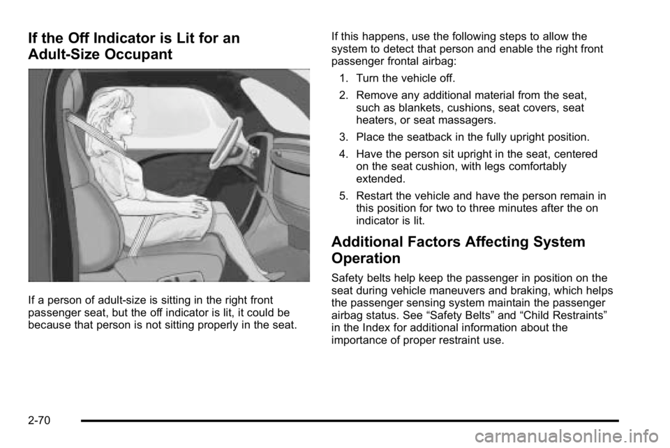 GMC SIERRA DENALI 2010  Owners Manual If the Off Indicator is Lit for an
Adult-Size Occupant
If a person of adult-size is sitting in the right front
passenger seat, but the off indicator is lit, it could be
because that person is not sitt