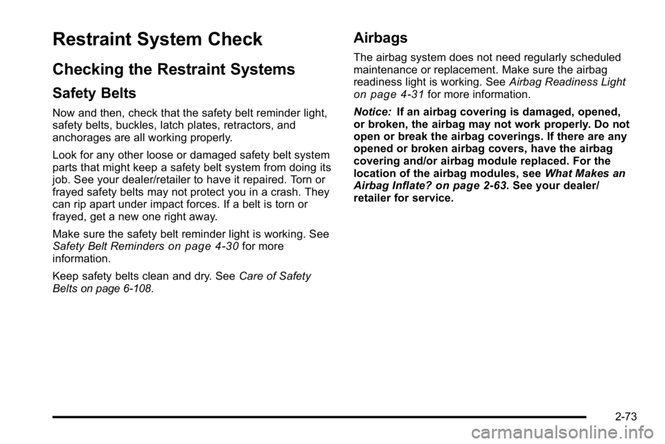 GMC SIERRA DENALI 2010  Owners Manual Restraint System Check
Checking the Restraint Systems
Safety Belts
Now and then, check that the safety belt reminder light,
safety belts, buckles, latch plates, retractors, and
anchorages are all work