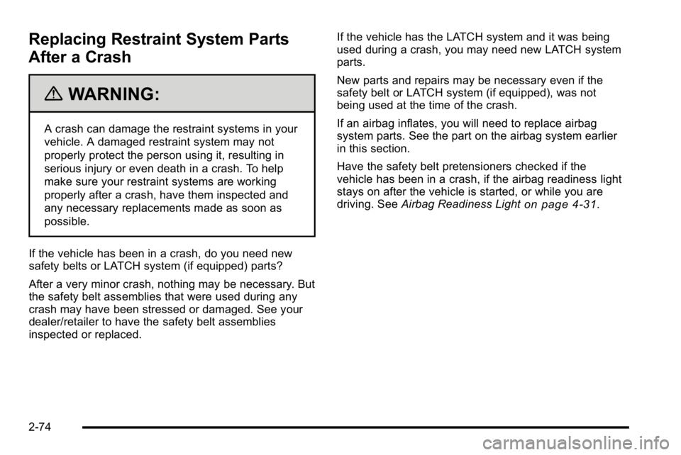 GMC SIERRA DENALI 2010  Owners Manual Replacing Restraint System Parts
After a Crash
{WARNING:
A crash can damage the restraint systems in your
vehicle. A damaged restraint system may not
properly protect the person using it, resulting in