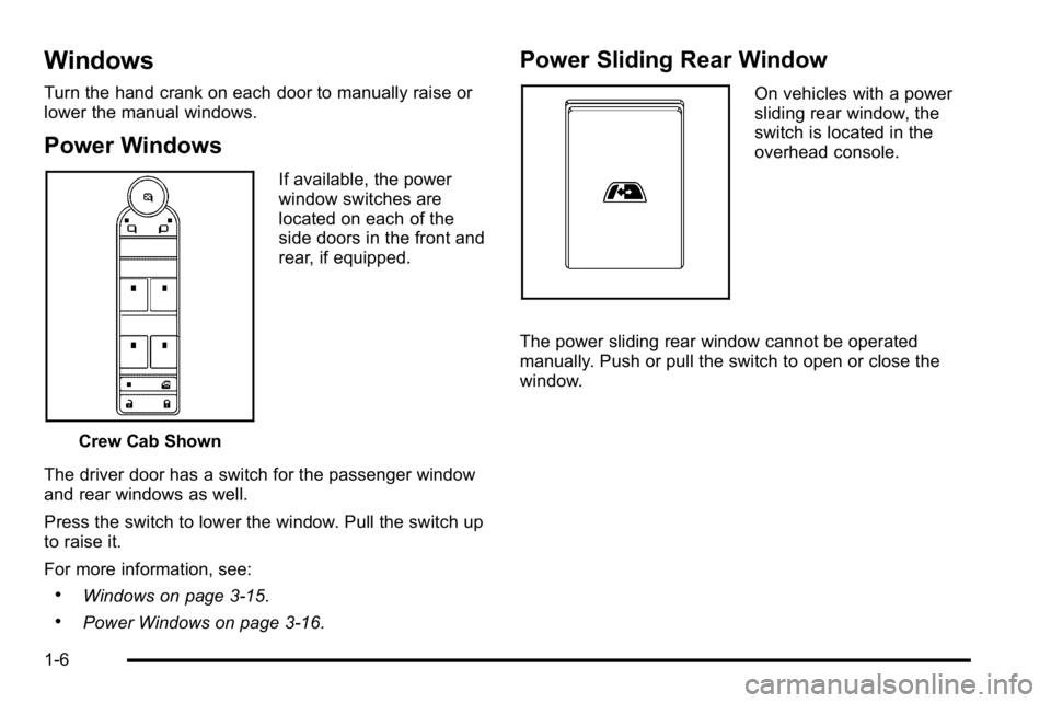 GMC SIERRA DENALI 2010  Owners Manual Windows
Turn the hand crank on each door to manually raise or
lower the manual windows.
Power Windows
Crew Cab ShownIf available, the power
window switches are
located on each of the
side doors in the