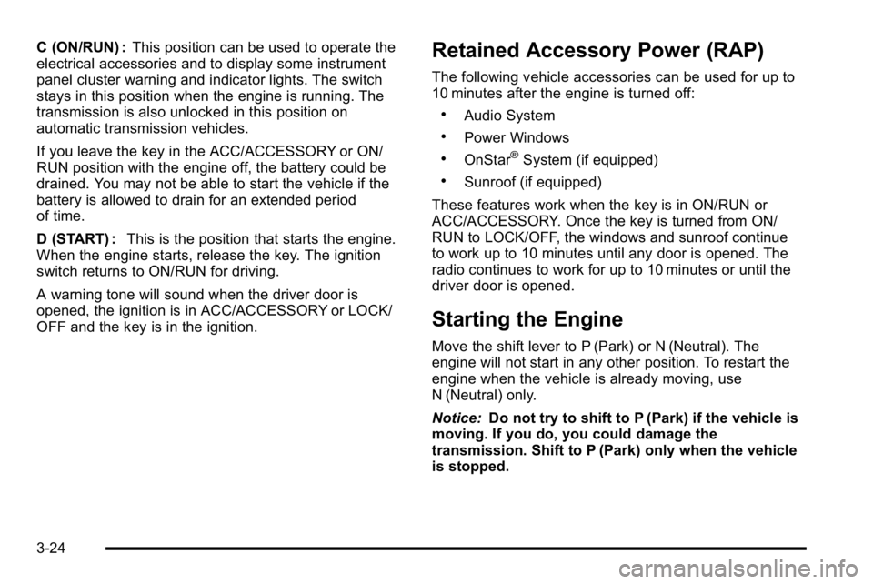 GMC SIERRA DENALI 2010 Owners Manual C (ON/RUN) :This position can be used to operate the
electrical accessories and to display some instrument
panel cluster warning and indicator lights. The switch
stays in this position when the engine GMC SIERRA DENALI 2010 Owners Manual C (ON/RUN) :This position can be used to operate the
electrical accessories and to display some instrument
panel cluster warning and indicator lights. The switch
stays in this position when the engine