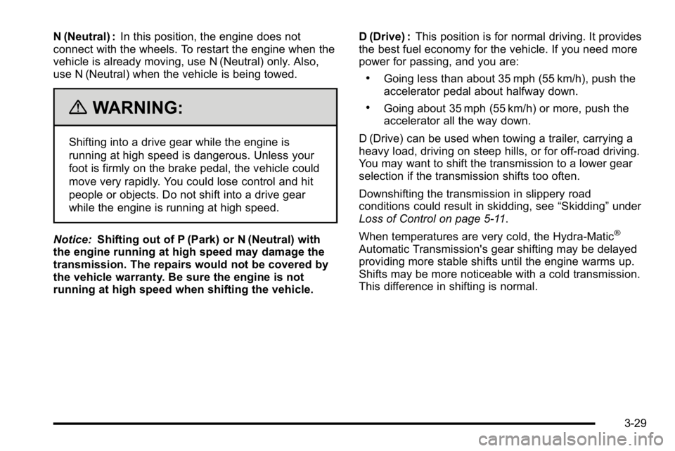 GMC SIERRA DENALI 2010 Owners Manual N (Neutral) :In this position, the engine does not
connect with the wheels. To restart the engine when the
vehicle is already moving, use N (Neutral) only. Also,
use N (Neutral) when the vehicle is be GMC SIERRA DENALI 2010 Owners Manual N (Neutral) :In this position, the engine does not
connect with the wheels. To restart the engine when the
vehicle is already moving, use N (Neutral) only. Also,
use N (Neutral) when the vehicle is be