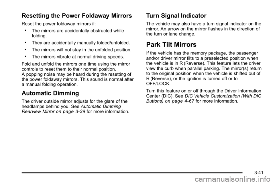 GMC SIERRA DENALI 2010 Owners Manual Resetting the Power Foldaway Mirrors
Reset the power foldaway mirrors if:
.The mirrors are accidentally obstructed while
folding.
.They are accidentally manually folded/unfolded.
.The mirrors will not GMC SIERRA DENALI 2010 Owners Manual Resetting the Power Foldaway Mirrors
Reset the power foldaway mirrors if:
.The mirrors are accidentally obstructed while
folding.
.They are accidentally manually folded/unfolded.
.The mirrors will not