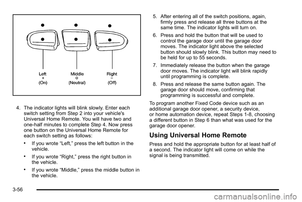 GMC SIERRA DENALI 2010  Owners Manual 4. The indicator lights will blink slowly. Enter eachswitch setting from Step 2 into your vehicle's
Universal Home Remote. You will have two and
one-half minutes to complete Step 4. Now press
one 