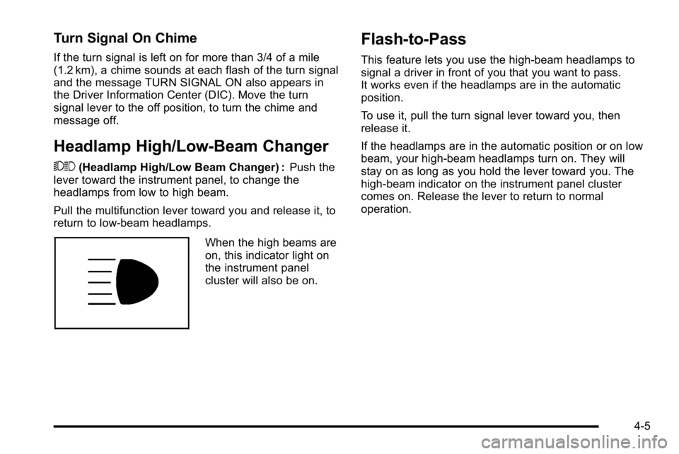 GMC SIERRA DENALI 2010  Owners Manual Turn Signal On Chime
If the turn signal is left on for more than 3/4 of a mile
(1.2 km), a chime sounds at each flash of the turn signal
and the message TURN SIGNAL ON also appears in
the Driver Infor