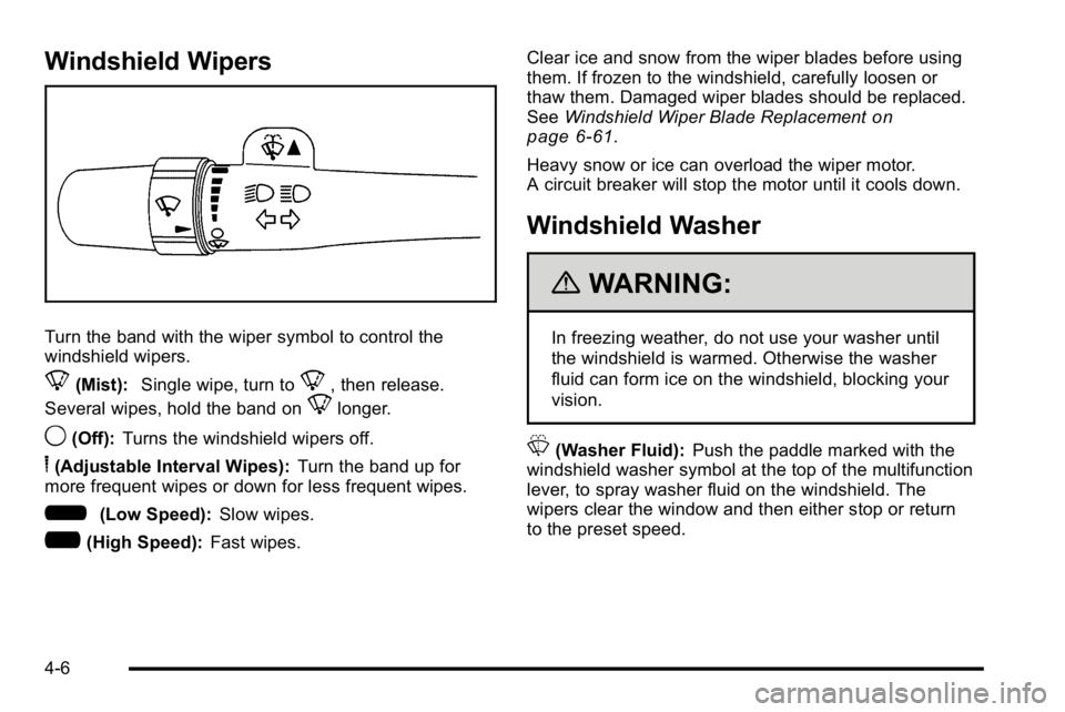 GMC SIERRA DENALI 2010  Owners Manual Windshield Wipers
Turn the band with the wiper symbol to control the
windshield wipers.
8(Mist):Single wipe, turn to8, then release.
Several wipes, hold the band on
8longer.
9(Off): Turns the windshie