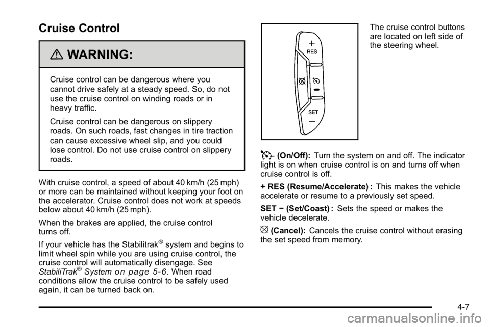 GMC SIERRA DENALI 2010  Owners Manual Cruise Control
{WARNING:
Cruise control can be dangerous where you
cannot drive safely at a steady speed. So, do not
use the cruise control on winding roads or in
heavy traffic.
Cruise control can be 