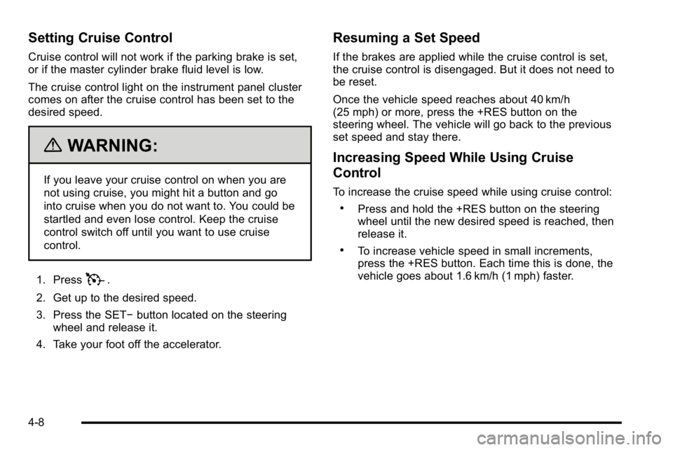 GMC SIERRA DENALI 2010  Owners Manual Setting Cruise Control
Cruise control will not work if the parking brake is set,
or if the master cylinder brake fluid level is low.
The cruise control light on the instrument panel cluster
comes on a