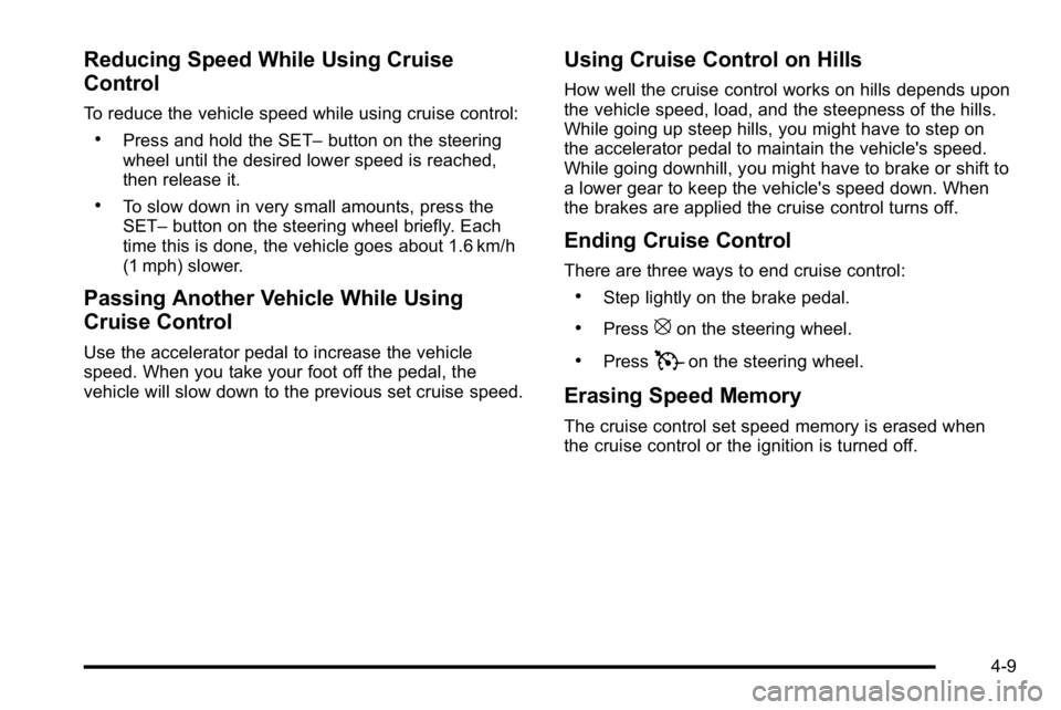 GMC SIERRA DENALI 2010  Owners Manual Reducing Speed While Using Cruise
Control
To reduce the vehicle speed while using cruise control:
.Press and hold the SET–button on the steering
wheel until the desired lower speed is reached,
then 