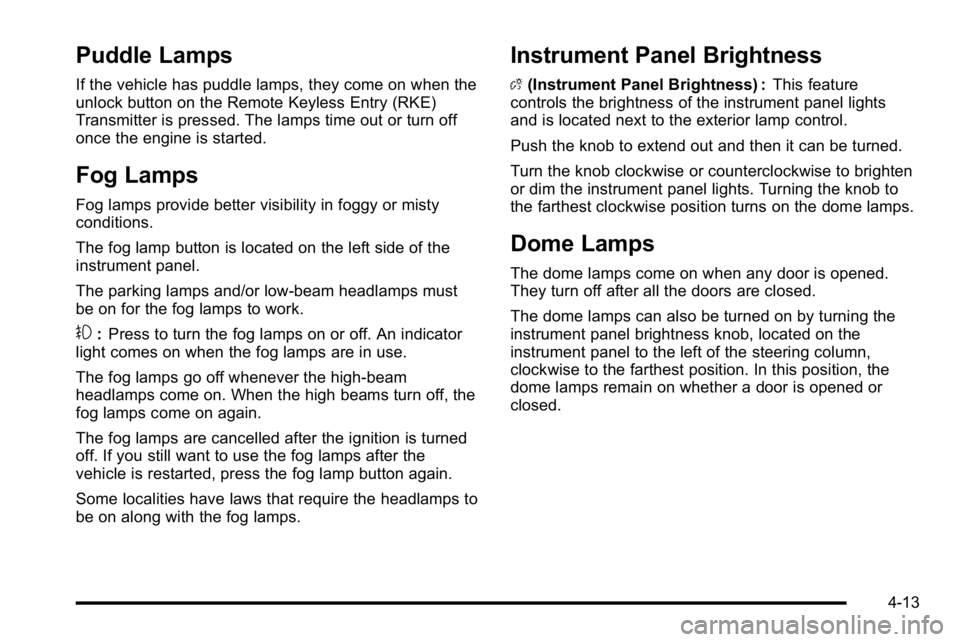 GMC SIERRA DENALI 2010  Owners Manual Puddle Lamps
If the vehicle has puddle lamps, they come on when the
unlock button on the Remote Keyless Entry (RKE)
Transmitter is pressed. The lamps time out or turn off
once the engine is started.
F