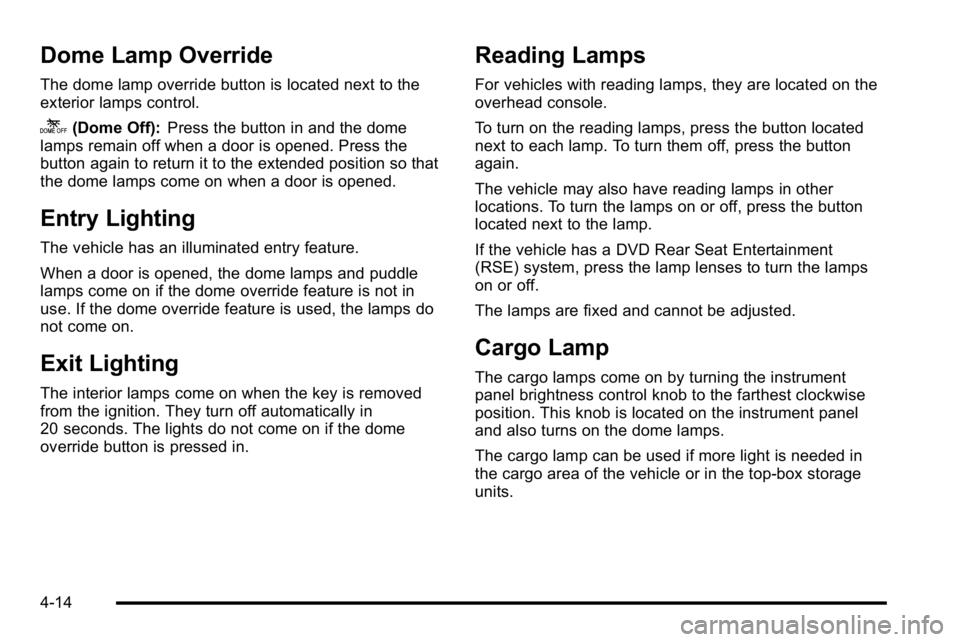 GMC SIERRA DENALI 2010  Owners Manual Dome Lamp Override
The dome lamp override button is located next to the
exterior lamps control.
k(Dome Off):Press the button in and the dome
lamps remain off when a door is opened. Press the
button ag
