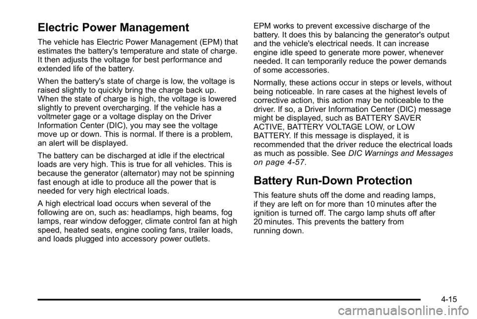GMC SIERRA DENALI 2010  Owners Manual Electric Power Management
The vehicle has Electric Power Management (EPM) that
estimates the battery's temperature and state of charge.
It then adjusts the voltage for best performance and
extende