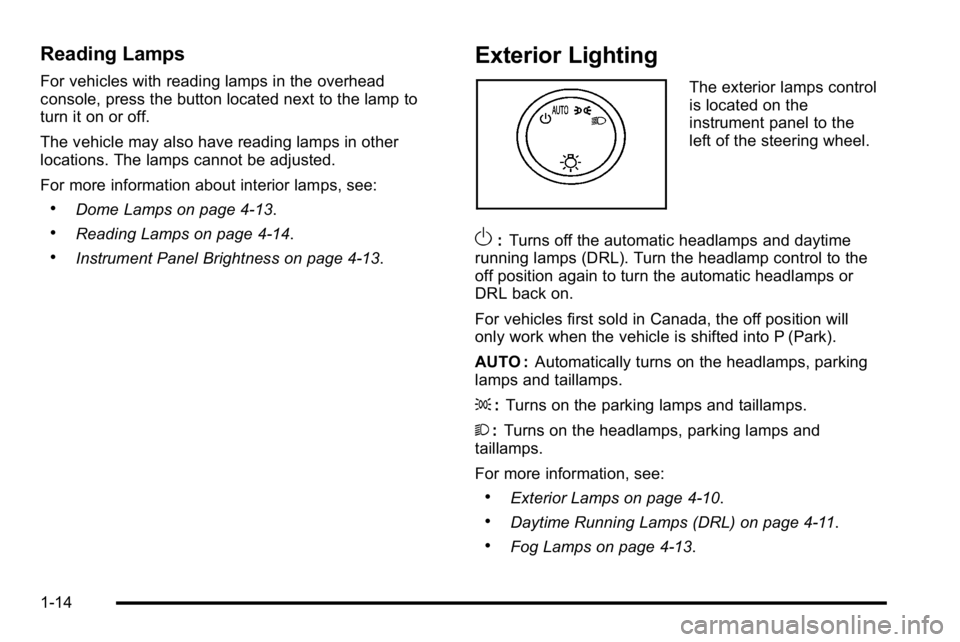 GMC SIERRA DENALI 2010 Owners Manual Reading Lamps
For vehicles with reading lamps in the overhead
console, press the button located next to the lamp to
turn it on or off.
The vehicle may also have reading lamps in other
locations. The l GMC SIERRA DENALI 2010 Owners Manual Reading Lamps
For vehicles with reading lamps in the overhead
console, press the button located next to the lamp to
turn it on or off.
The vehicle may also have reading lamps in other
locations. The l