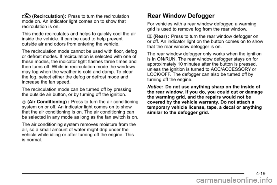 GMC SIERRA DENALI 2010  Owners Manual ?(Recirculation):Press to turn the recirculation
mode on. An indicator light comes on to show that
recirculation is on.
This mode recirculates and helps to quickly cool the air
inside the vehicle. It 