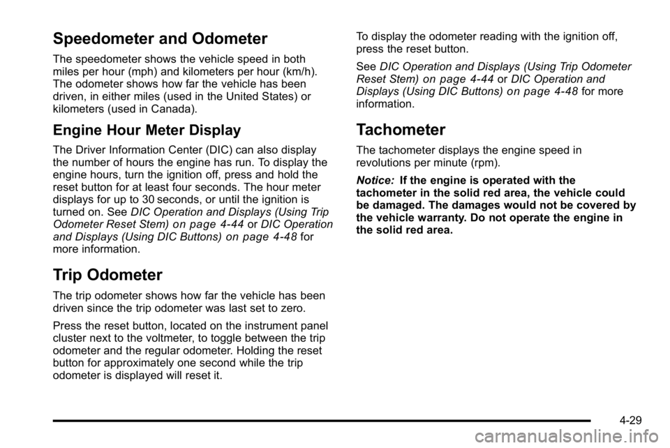 GMC SIERRA DENALI 2010  Owners Manual Speedometer and Odometer
The speedometer shows the vehicle speed in both
miles per hour (mph) and kilometers per hour (km/h).
The odometer shows how far the vehicle has been
driven, in either miles (u