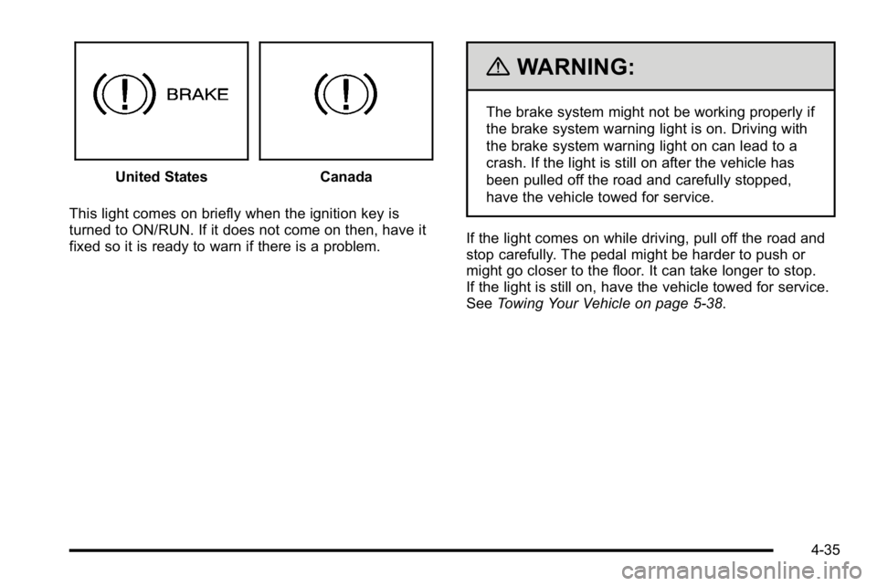 GMC SIERRA DENALI 2010  Owners Manual United StatesCanada
This light comes on briefly when the ignition key is
turned to ON/RUN. If it does not come on then, have it
fixed so it is ready to warn if there is a problem.
{WARNING:
The brake 