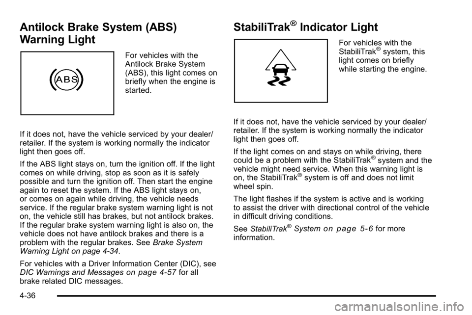 GMC SIERRA DENALI 2010  Owners Manual Antilock Brake System (ABS)
Warning Light
For vehicles with the
Antilock Brake System
(ABS), this light comes on
briefly when the engine is
started.
If it does not, have the vehicle serviced by your d